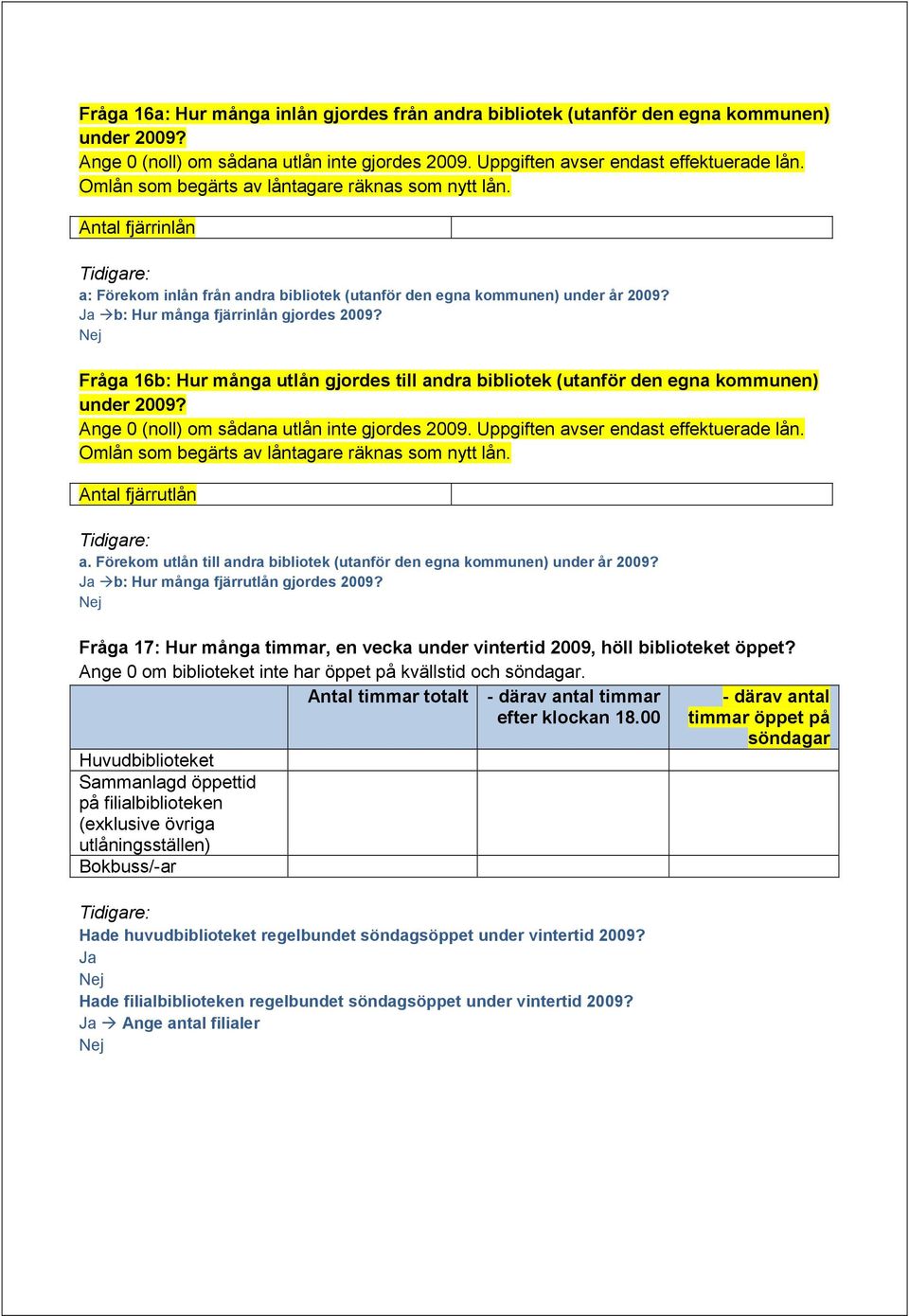 Fråga 16b: Hur många utlån gjordes till andra bibliotek (utanför den egna kommunen) under 2009? Ange 0 (noll) om sådana utlån inte gjordes 2009. Uppgiften avser endast effektuerade lån.