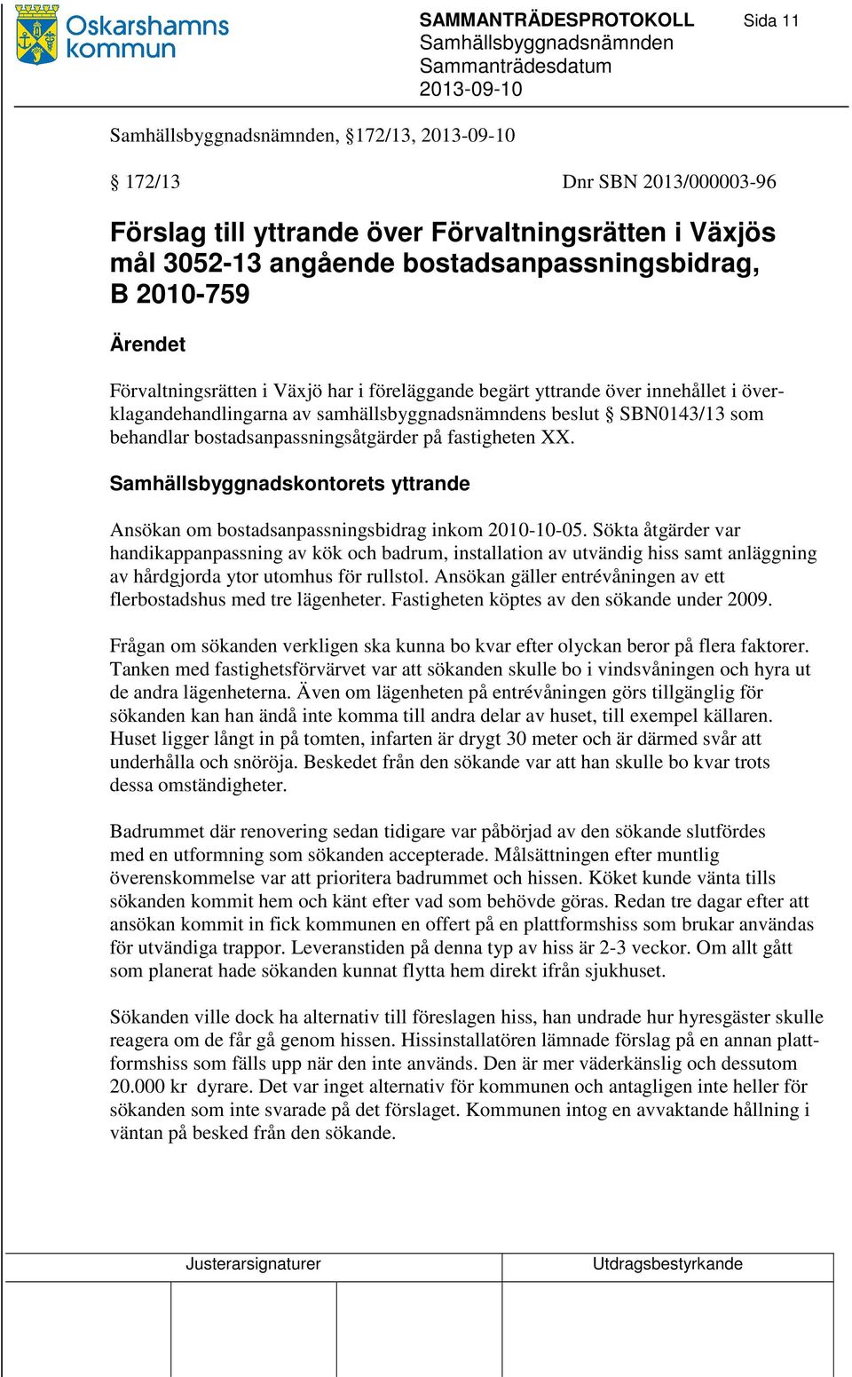 fastigheten XX. Samhällsbyggnadskontorets yttrande Ansökan om bostadsanpassningsbidrag inkom 2010-10-05.