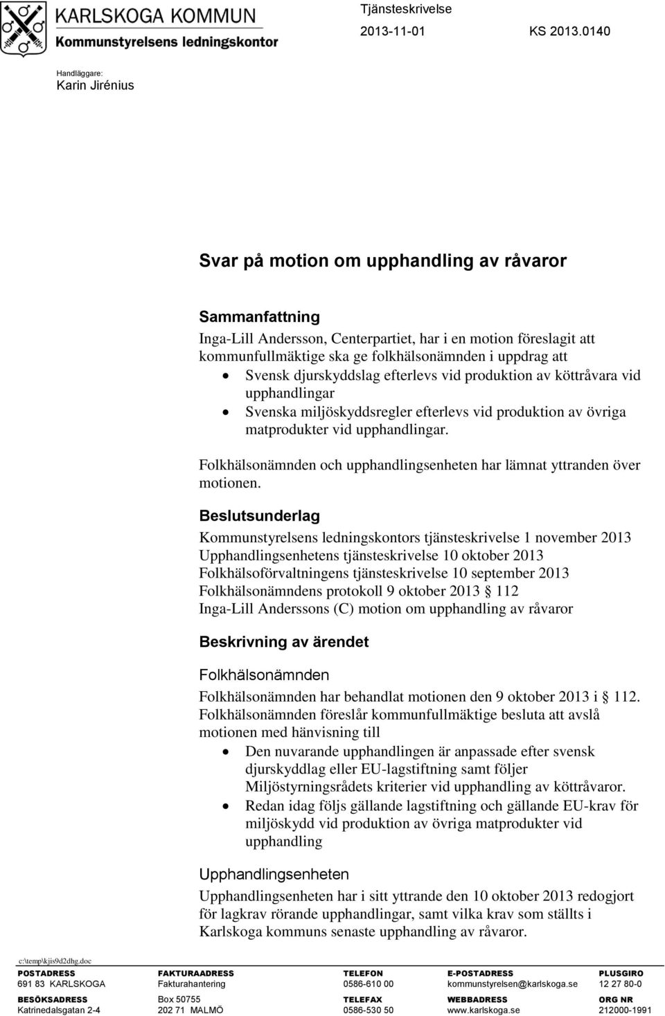 uppdrag att Svensk djurskyddslag efterlevs vid produktion av köttråvara vid upphandlingar Svenska miljöskyddsregler efterlevs vid produktion av övriga matprodukter vid upphandlingar.