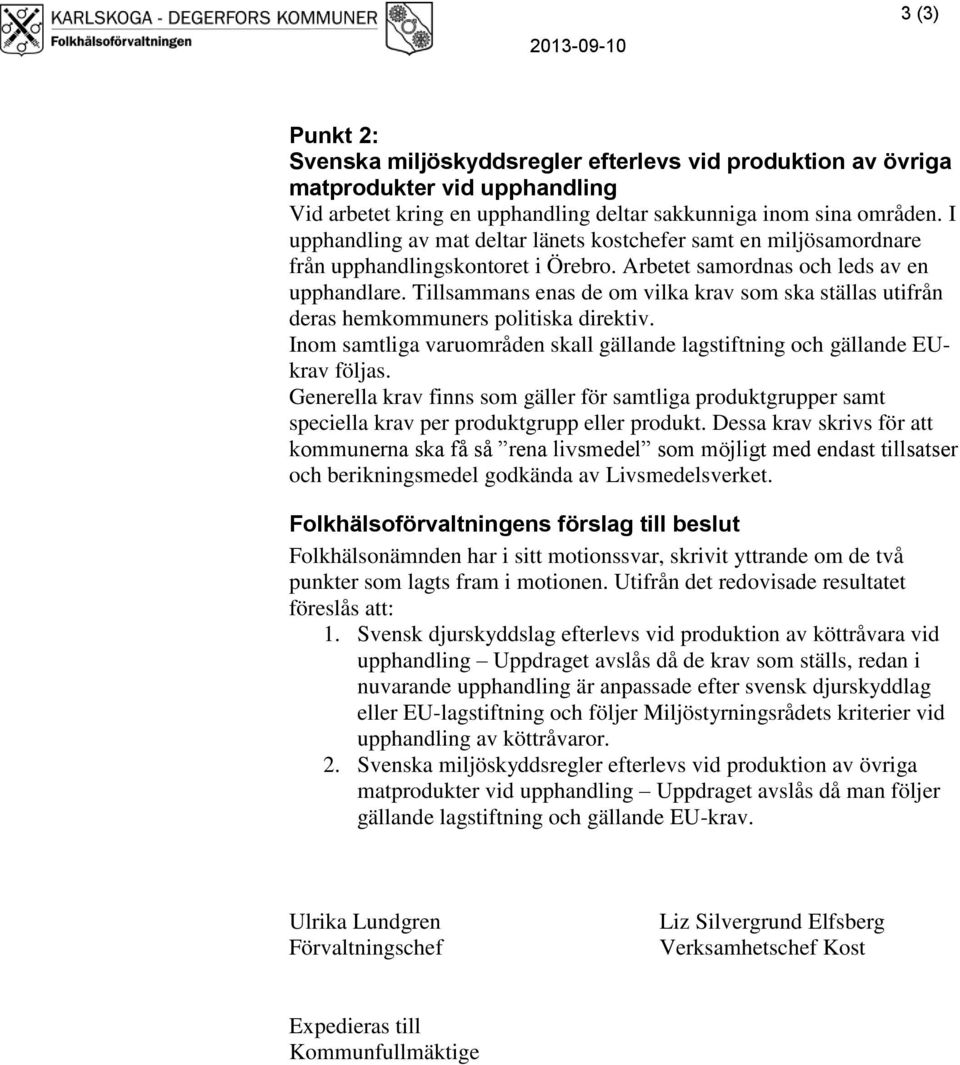 Tillsammans enas de om vilka krav som ska ställas utifrån deras hemkommuners politiska direktiv. Inom samtliga varuområden skall gällande lagstiftning och gällande EUkrav följas.