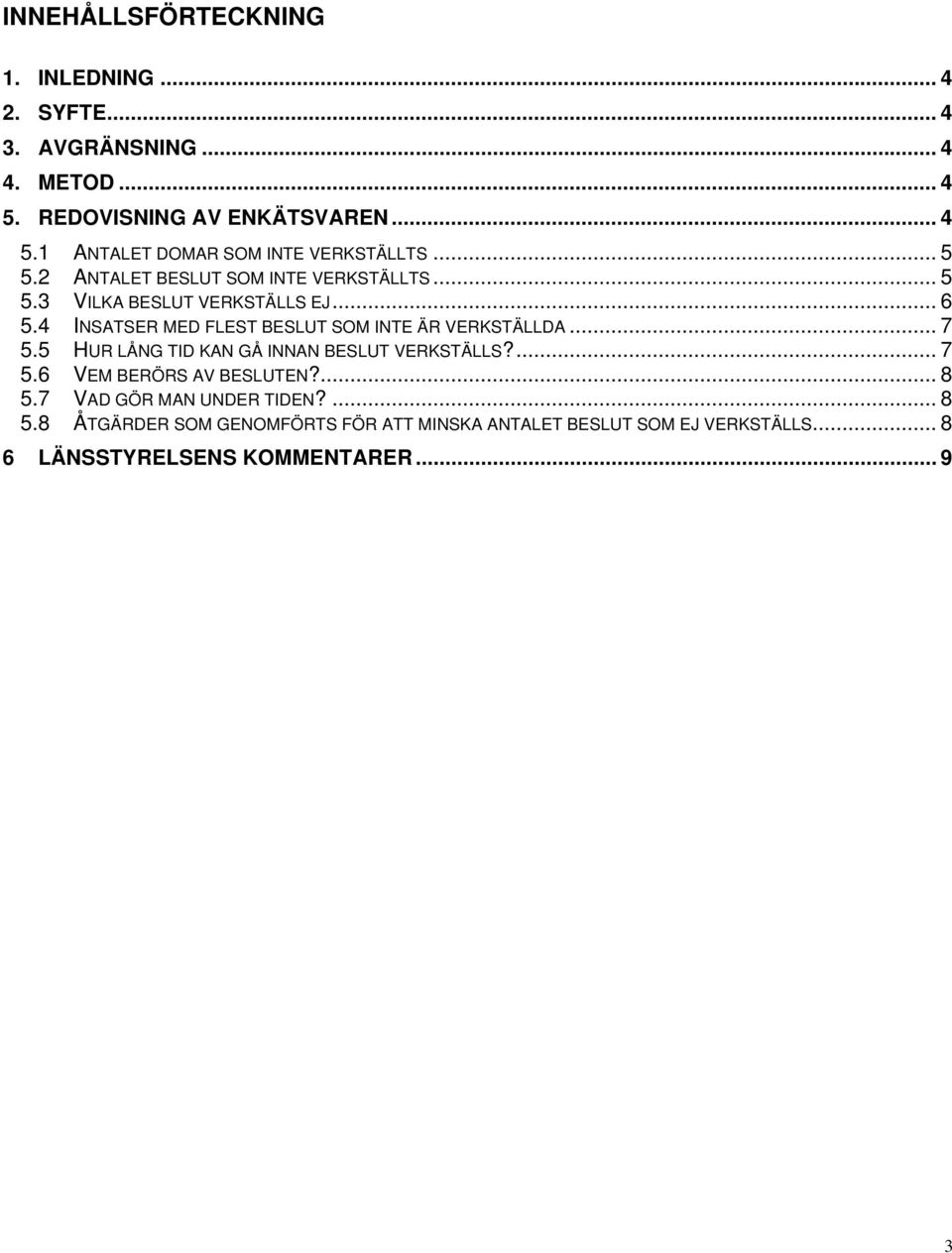 4 INSATSER MED FLEST BESLUT SOM INTE ÄR VERKSTÄLLDA... 7 5.5 HUR LÅNG TID KAN GÅ INNAN BESLUT VERKSTÄLLS?... 7 5.6 VEM BERÖRS AV BESLUTEN?