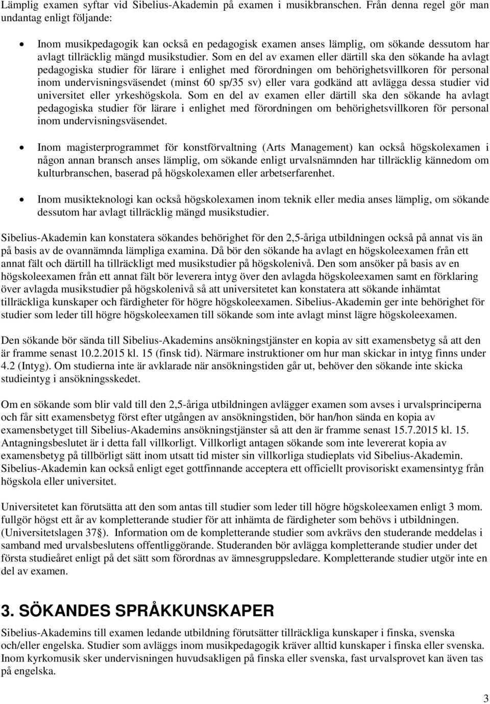 Som en del av examen eller därtill ska den sökande ha avlagt pedagogiska studier för lärare i enlighet med förordningen om behörighetsvillkoren för personal inom undervisningsväsendet (minst 60 sp/35