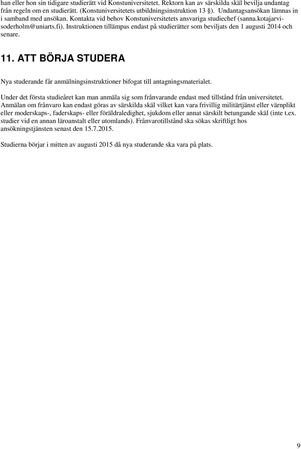 Instruktionen tillämpas endast på studierätter som beviljats den 1 augusti 2014 och senare. 11. ATT BÖRJA STUDERA Nya studerande får anmälningsinstruktioner bifogat till antagningsmaterialet.