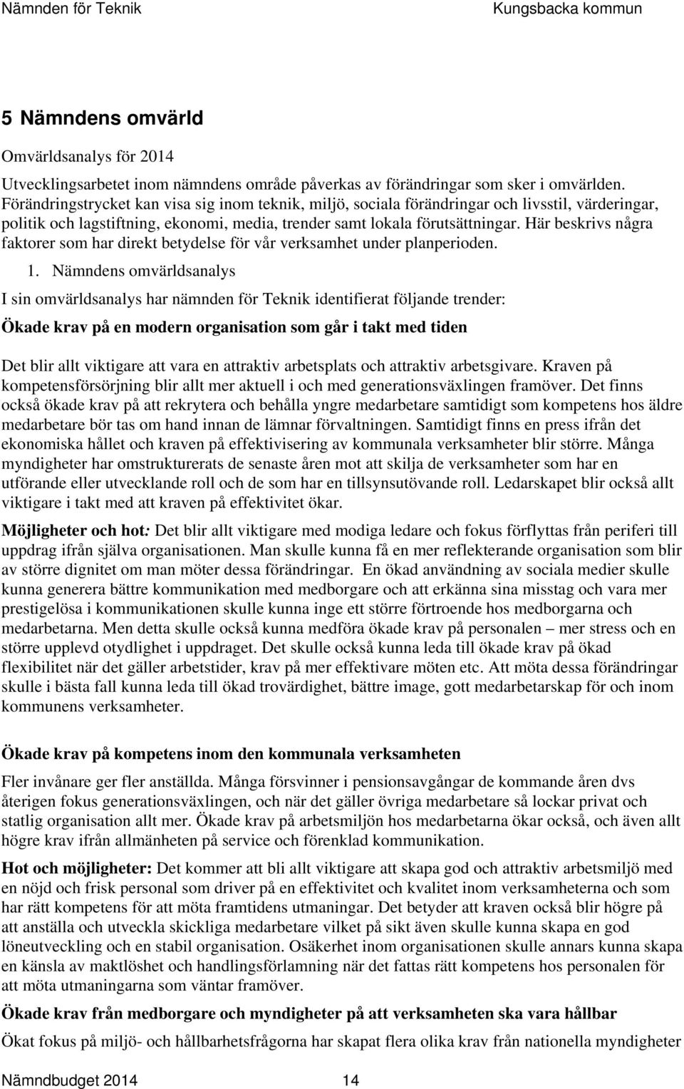Här beskrivs några faktorer som har direkt betydelse för vår verksamhet under planperioden. 1.