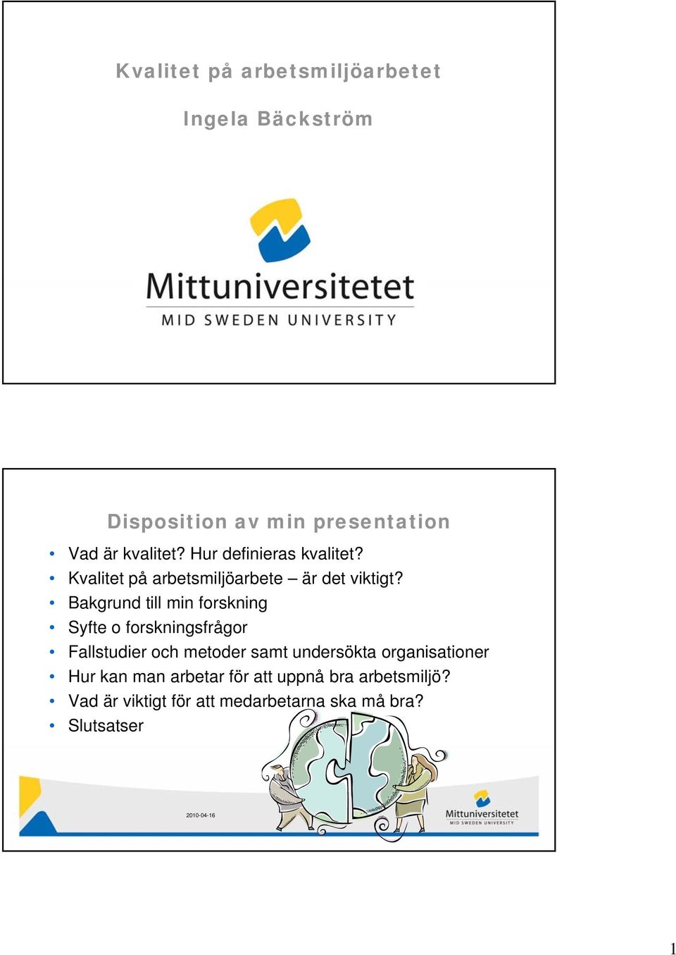 Bakgrund till min forskning Syfte o forskningsfrågor Fallstudier och metoder samt undersökta
