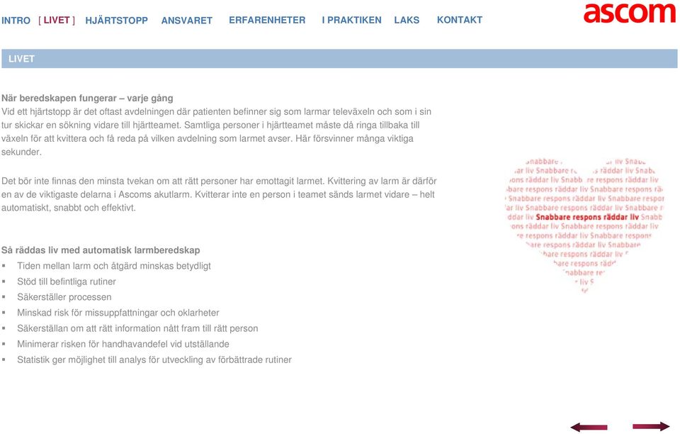 Här försvinner många viktiga sekunder. Det bör inte finnas den minsta tvekan om att rätt personer har emottagit larmet. Kvittering av larm är därför en av de viktigaste delarna i Ascoms akutlarm.