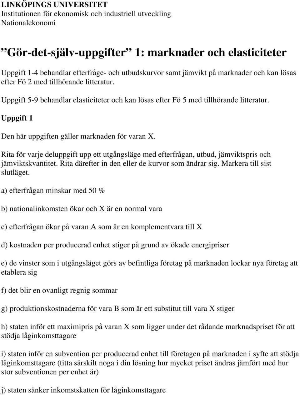 Uppgift 1 Den här uppgiften gäller marknaden för varan X. Rita för varje deluppgift upp ett utgångsläge med efterfrågan, utbud, jämviktspris och jämviktskvantitet.