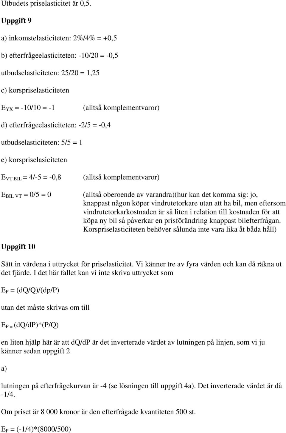 efterfrågeelasticiteten: -2/5 = -0,4 utbudselasticiteten: 5/5 = 1 e) korspriselasiciteten E VT BIL = 4/-5 = -0,8 E BIL VT = 0/5 = 0 (alltså komplementvaror) (alltså oberoende av varandra)(hur kan det