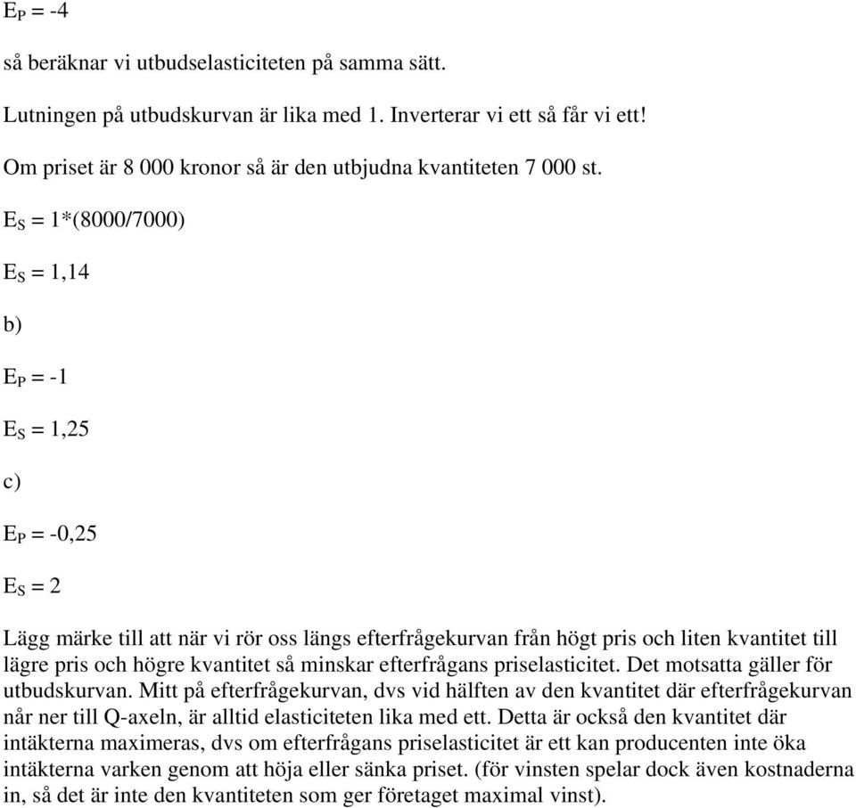 kvantitet så minskar efterfrågans priselasticitet. Det motsatta gäller för utbudskurvan.