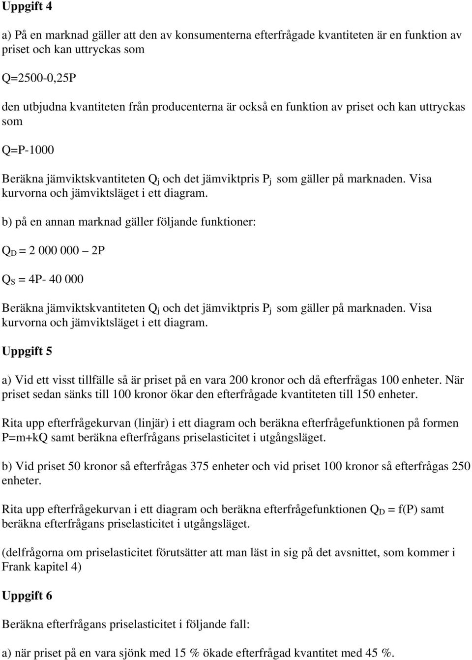 b) på en annan marknad gäller följande funktioner: Q D = 2 000 000 2P Q S = 4P- 40 000 Beräkna jämviktskvantiteten Q j och det jämviktpris P j som gäller på marknaden.