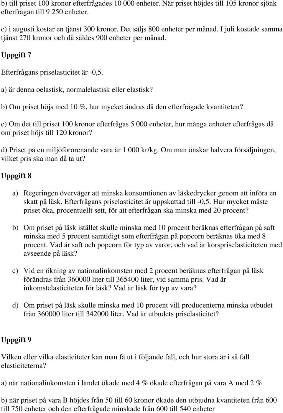 a) är denna oelastisk, normalelastisk eller elastisk? b) Om priset höjs med 10 %, hur mycket ändras då den efterfrågade kvantiteten?