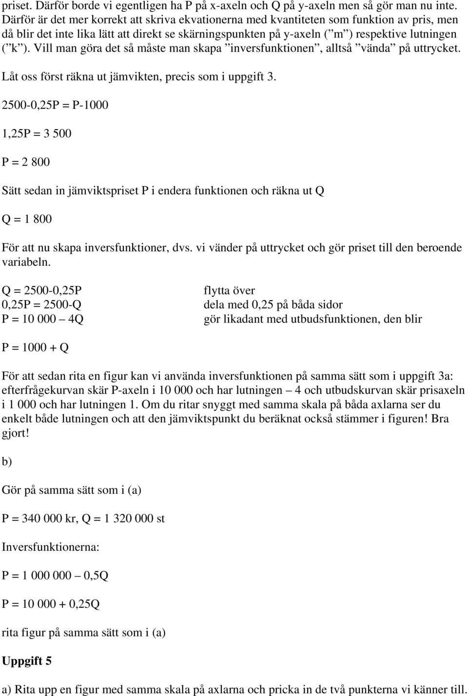 Vill man göra det så måste man skapa inversfunktionen, alltså vända på uttrycket. Låt oss först räkna ut jämvikten, precis som i uppgift 3.