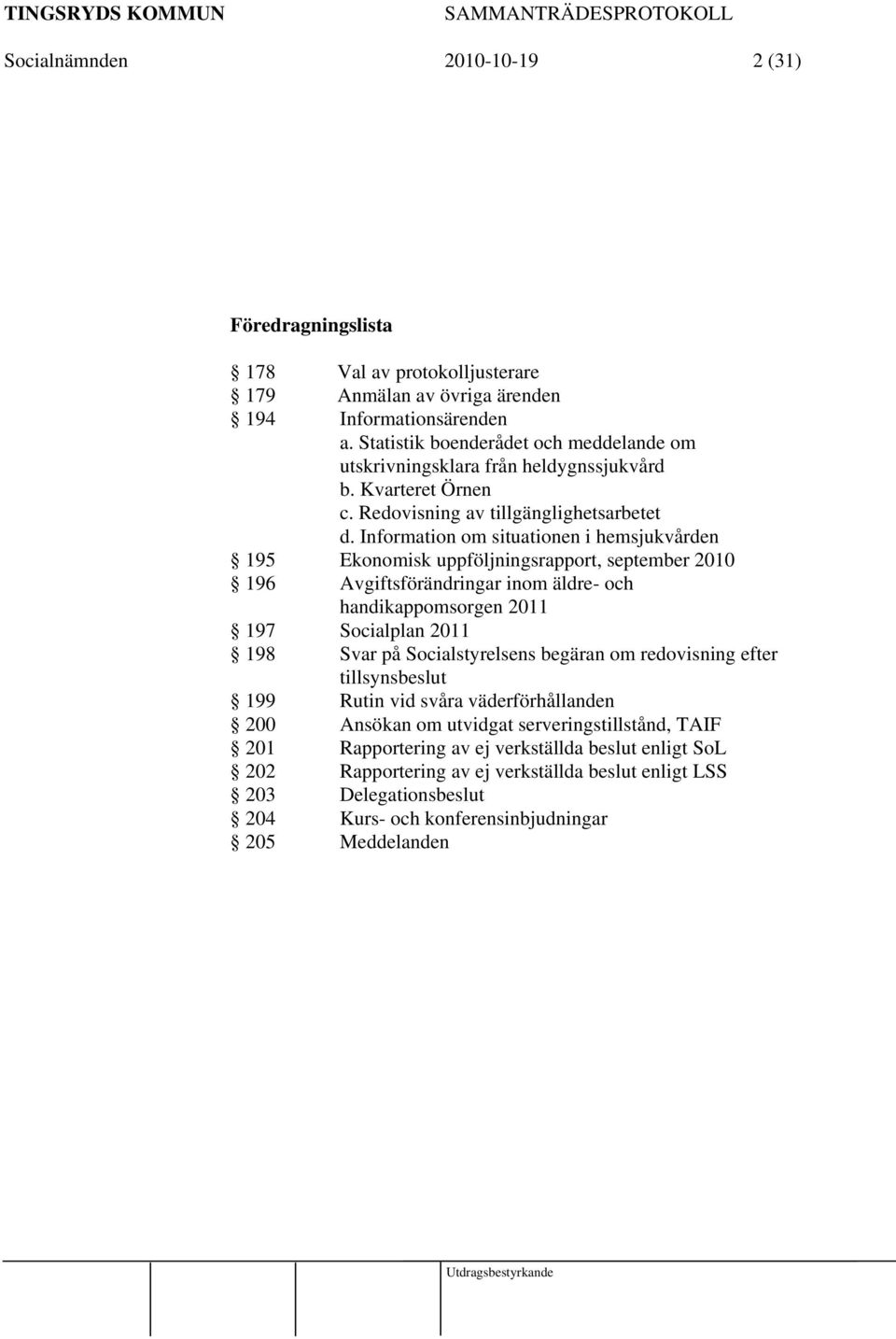 Information om situationen i hemsjukvården 195 Ekonomisk uppföljningsrapport, september 2010 196 Avgiftsförändringar inom äldre- och handikappomsorgen 2011 197 Socialplan 2011 198 Svar på