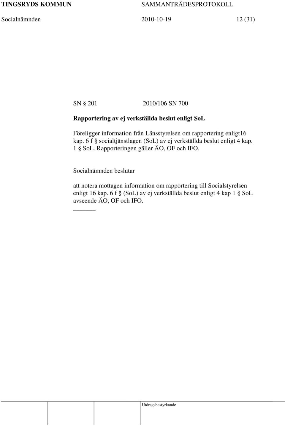 6 f socialtjänstlagen (SoL) av ej verkställda beslut enligt 4 kap. 1 SoL.