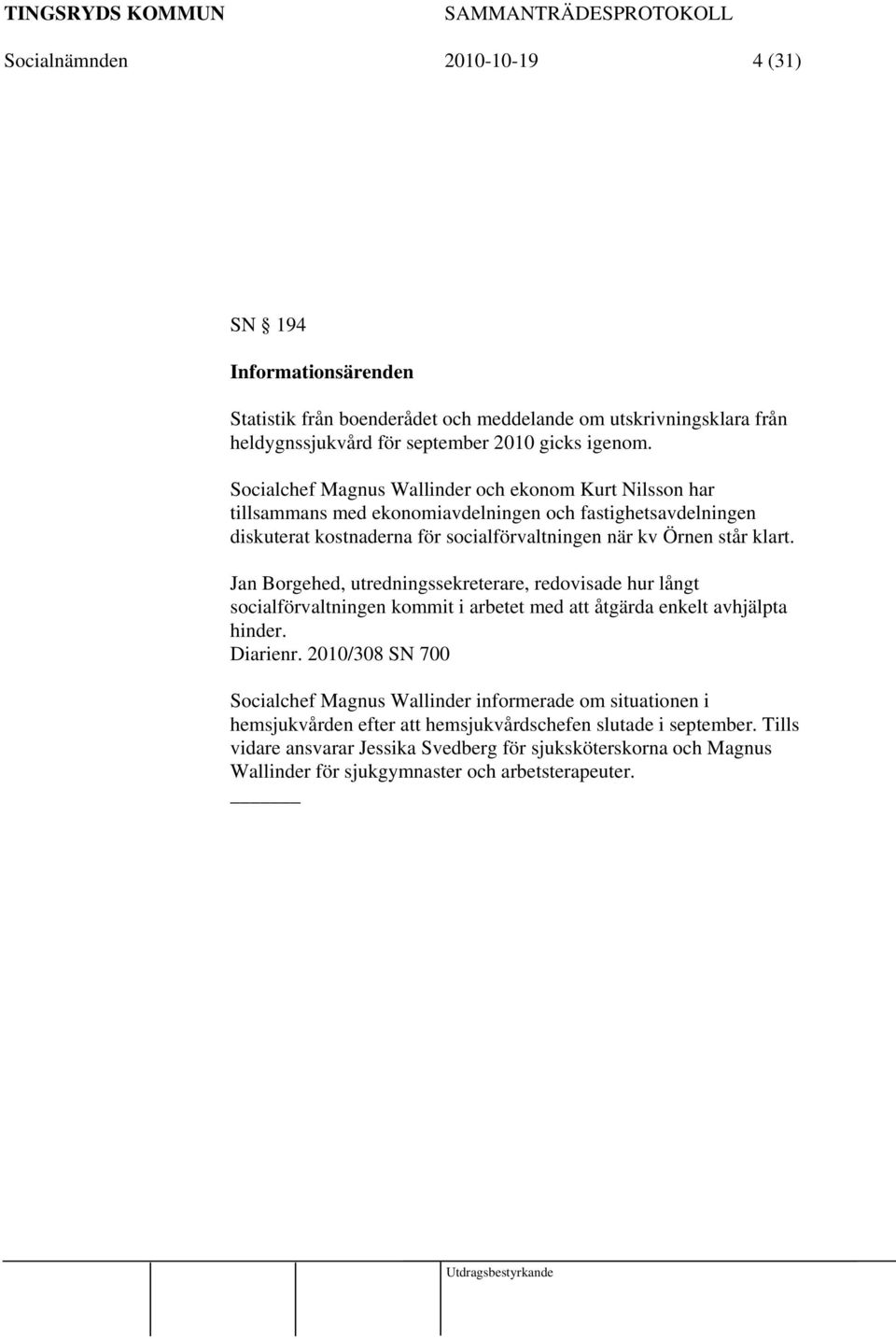 klart. Jan Borgehed, utredningssekreterare, redovisade hur långt socialförvaltningen kommit i arbetet med att åtgärda enkelt avhjälpta hinder. Diarienr.