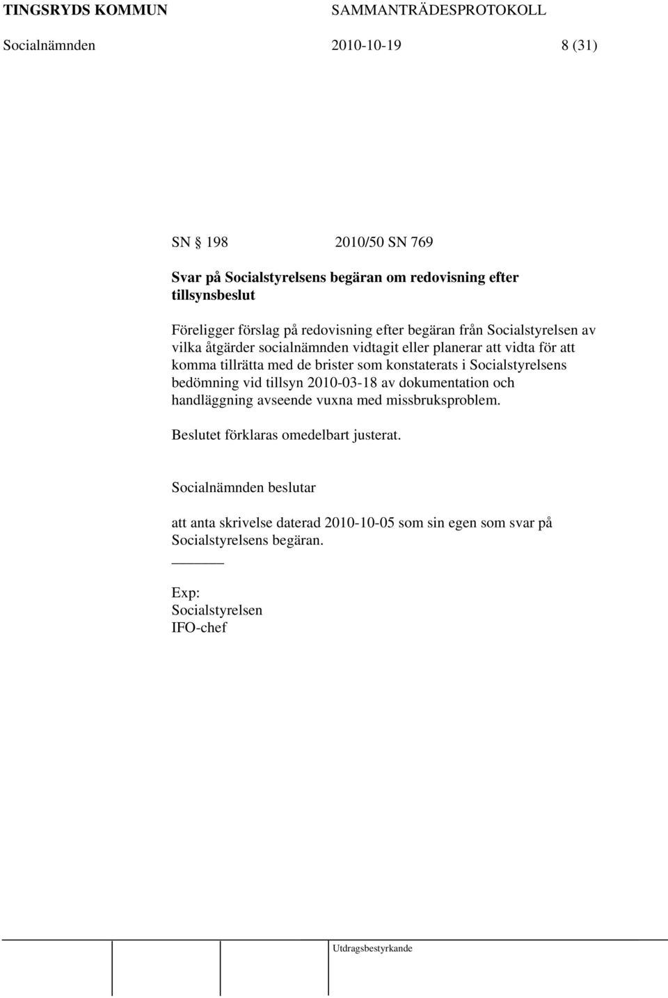 konstaterats i Socialstyrelsens bedömning vid tillsyn 2010-03-18 av dokumentation och handläggning avseende vuxna med missbruksproblem.