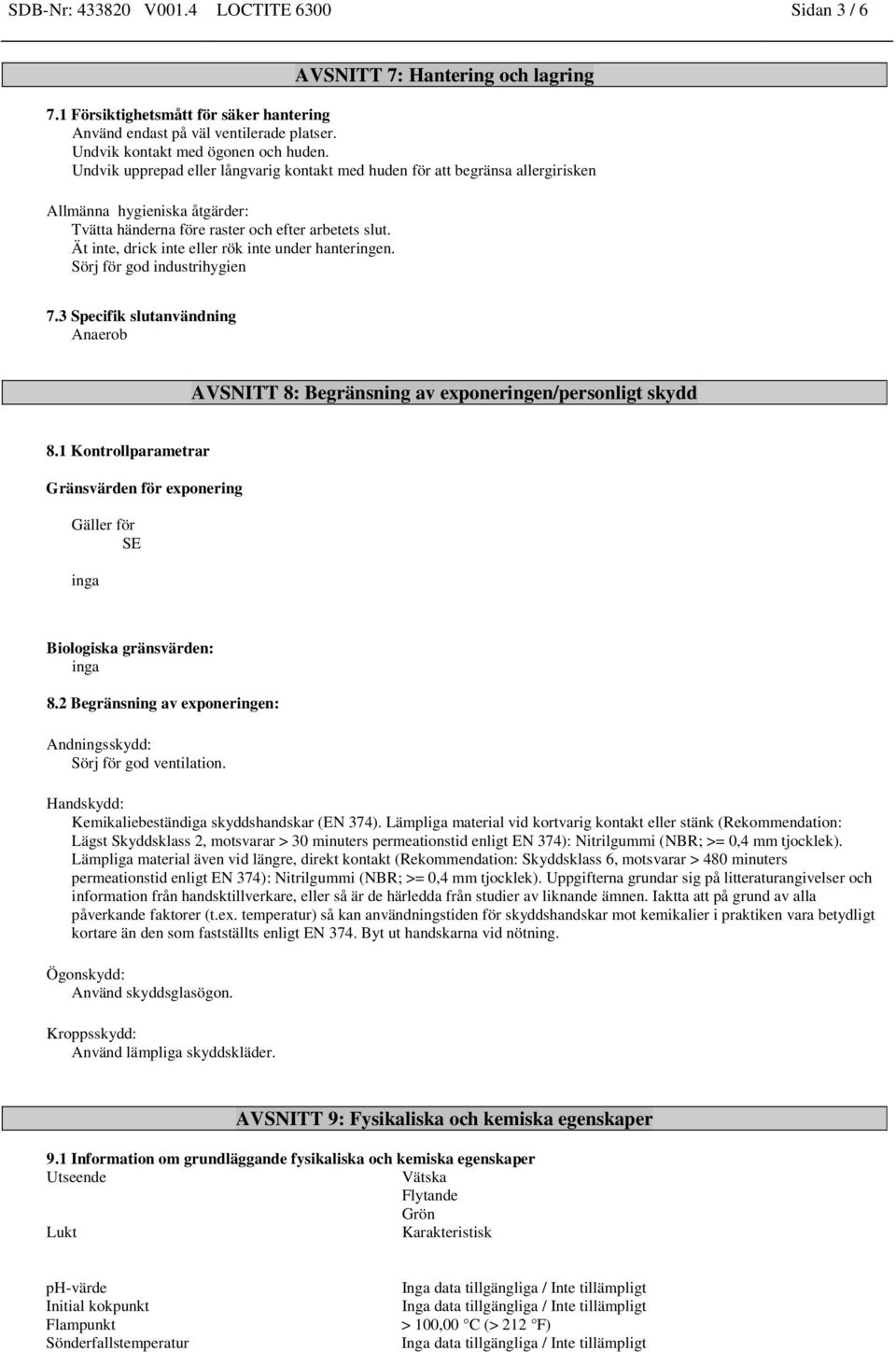 Ät inte, drick inte eller rök inte under hanteringen. Sörj för god industrihygien 7.3 Specifik slutanvändning Anaerob AVSNITT 8: Begränsning av exponeringen/personligt skydd 8.