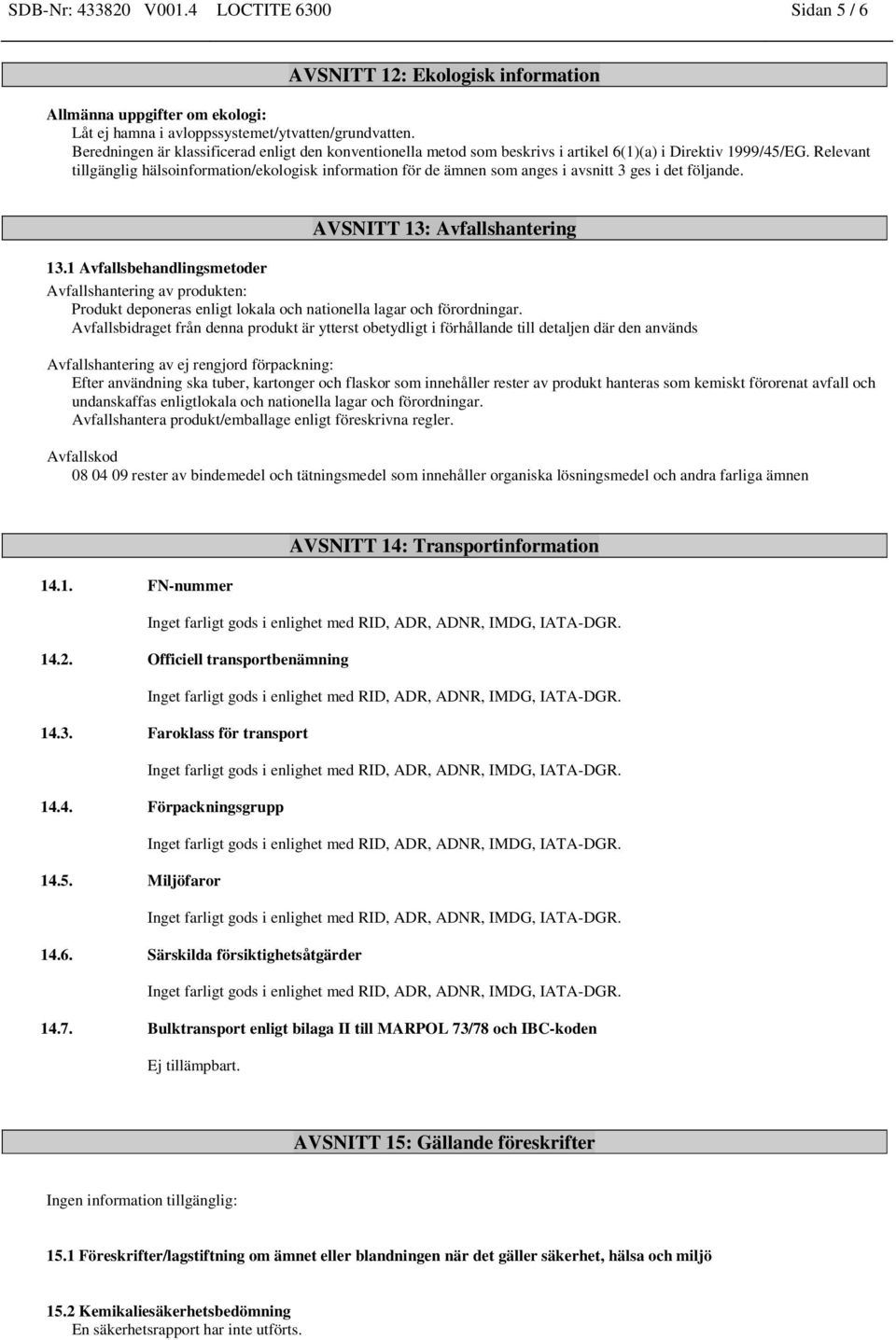 Relevant tillgänglig hälsoinformation/ekologisk information för de ämnen som anges i avsnitt 3 ges i det följande. AVSNITT 13: Avfallshantering 13.