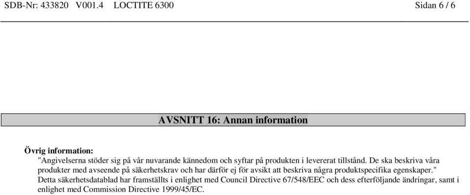 kännedom och syftar på produkten i levererat tillstånd.