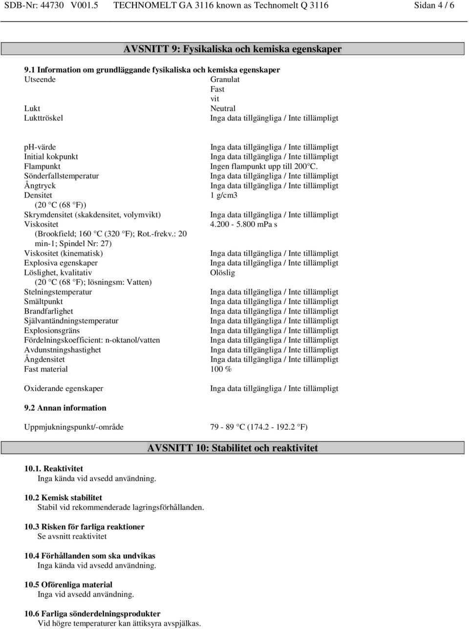 Sönderfallstemperatur Ångtryck Densitet 1 g/cm3 (20 C (68 F)) Skrymdensitet (skakdensitet, volymvikt) Viskositet 4.200-5.800 mpa s (Brookfield; 160 C (320 F); Rot.-frekv.