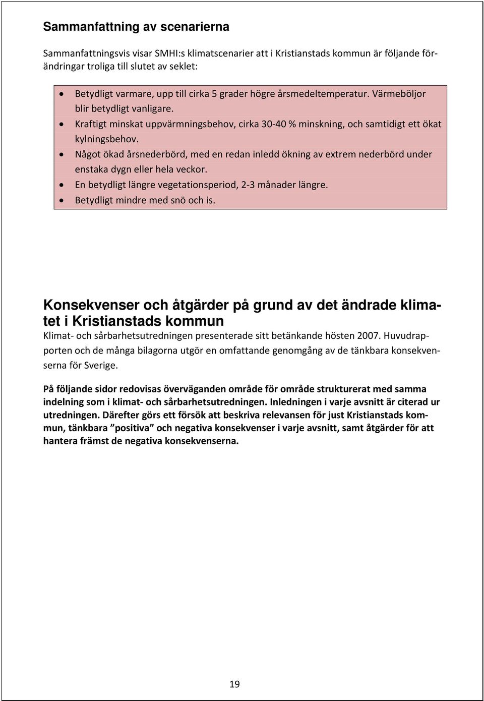 Något ökad årsnederbörd, med en redan inledd ökning av extrem nederbörd under enstaka dygn eller hela veckor. En betydligt längre vegetationsperiod, 2 3 månader längre.