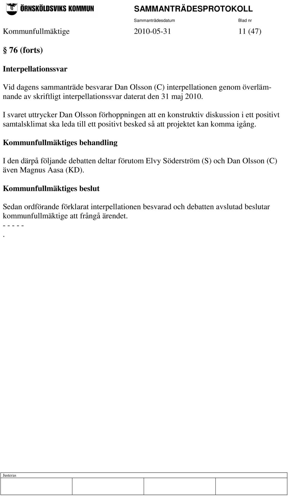 I svaret uttrycker Dan Olsson förhoppningen att en konstruktiv diskussion i ett positivt samtalsklimat ska leda till ett positivt besked så att projektet kan komma
