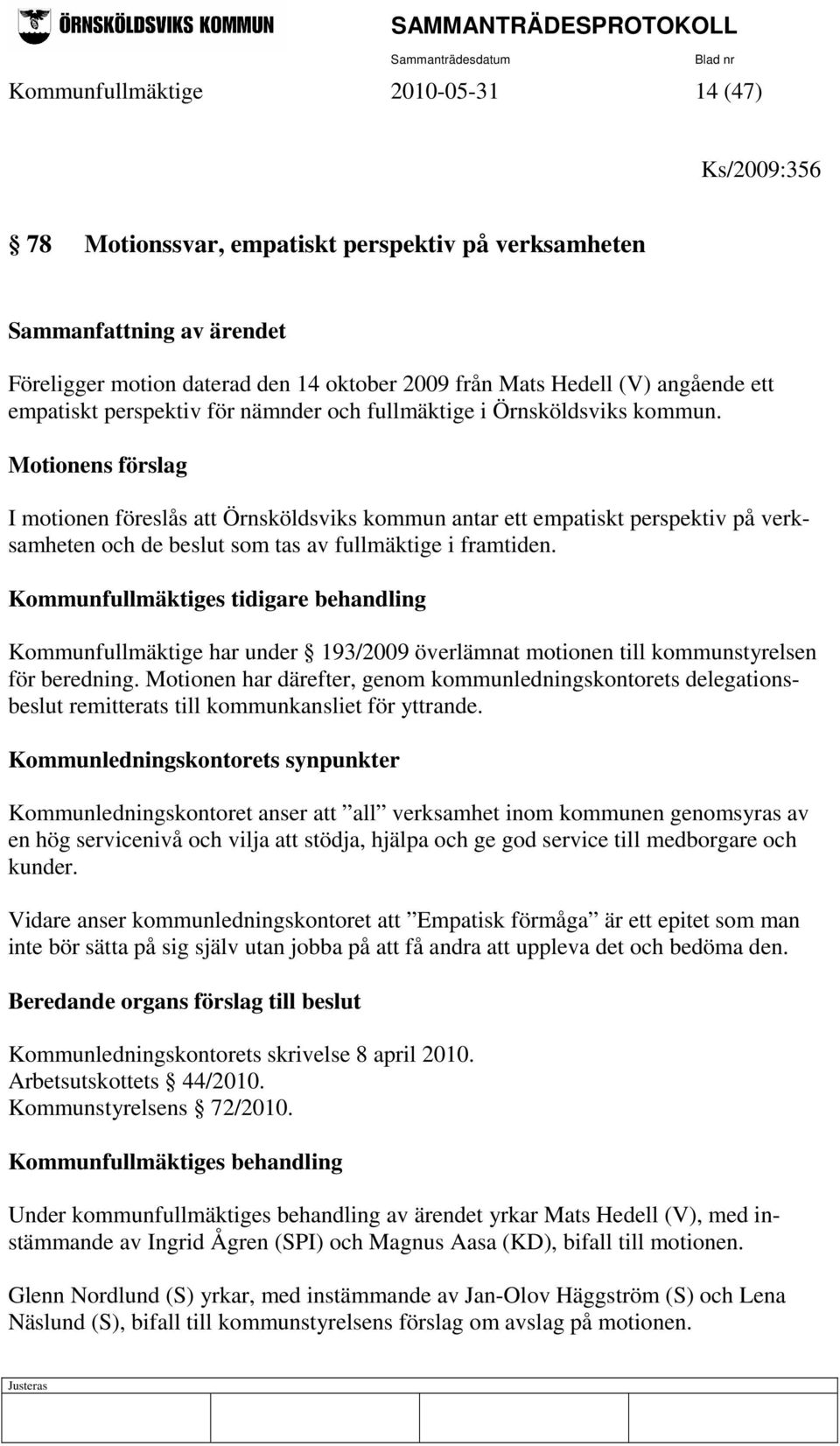 Motionens förslag I motionen föreslås att Örnsköldsviks kommun antar ett empatiskt perspektiv på verksamheten och de beslut som tas av fullmäktige i framtiden.