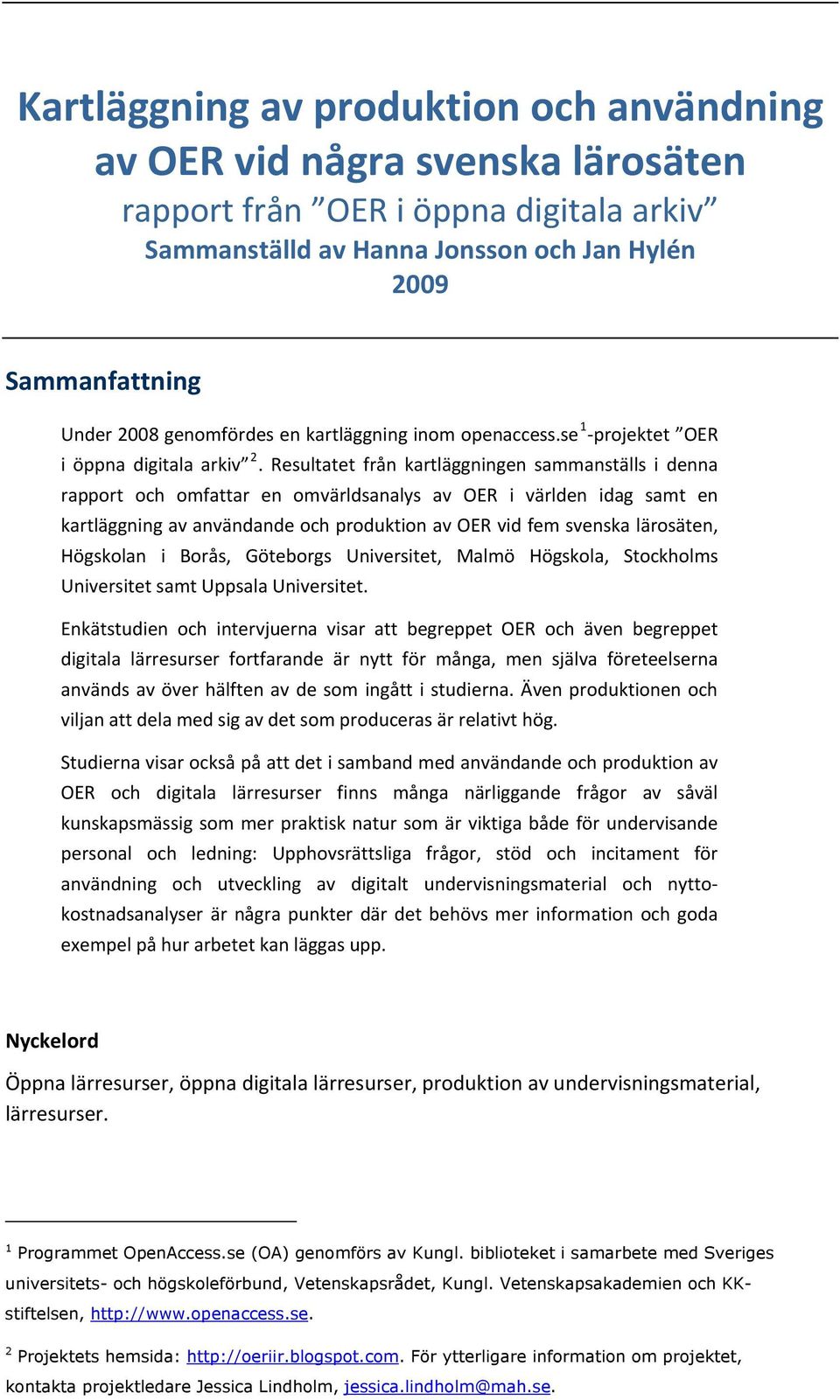 Resultatet från kartläggningen sammanställs i denna rapport och omfattar en omvärldsanalys av OER i världen idag samt en kartläggning av användande och produktion av OER vid fem svenska lärosäten,