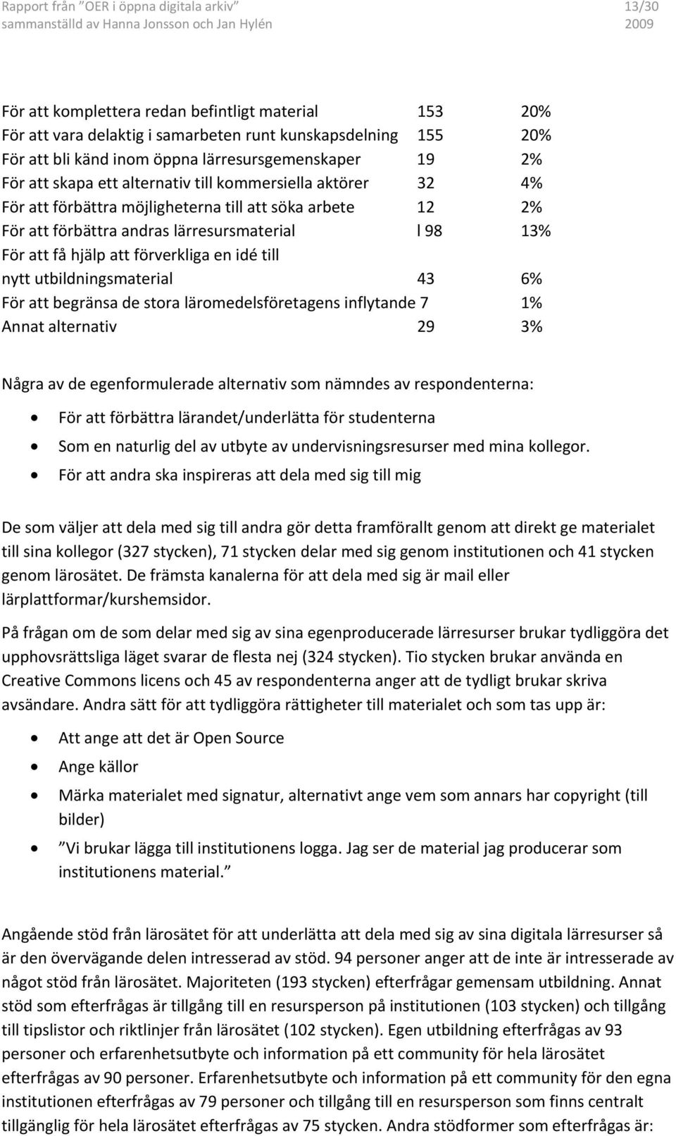 För att få hjälp att förverkliga en idé till nytt utbildningsmaterial 43 6% För att begränsa de stora läromedelsföretagens inflytande 7 1% Annat alternativ 29 3% Några av de egenformulerade