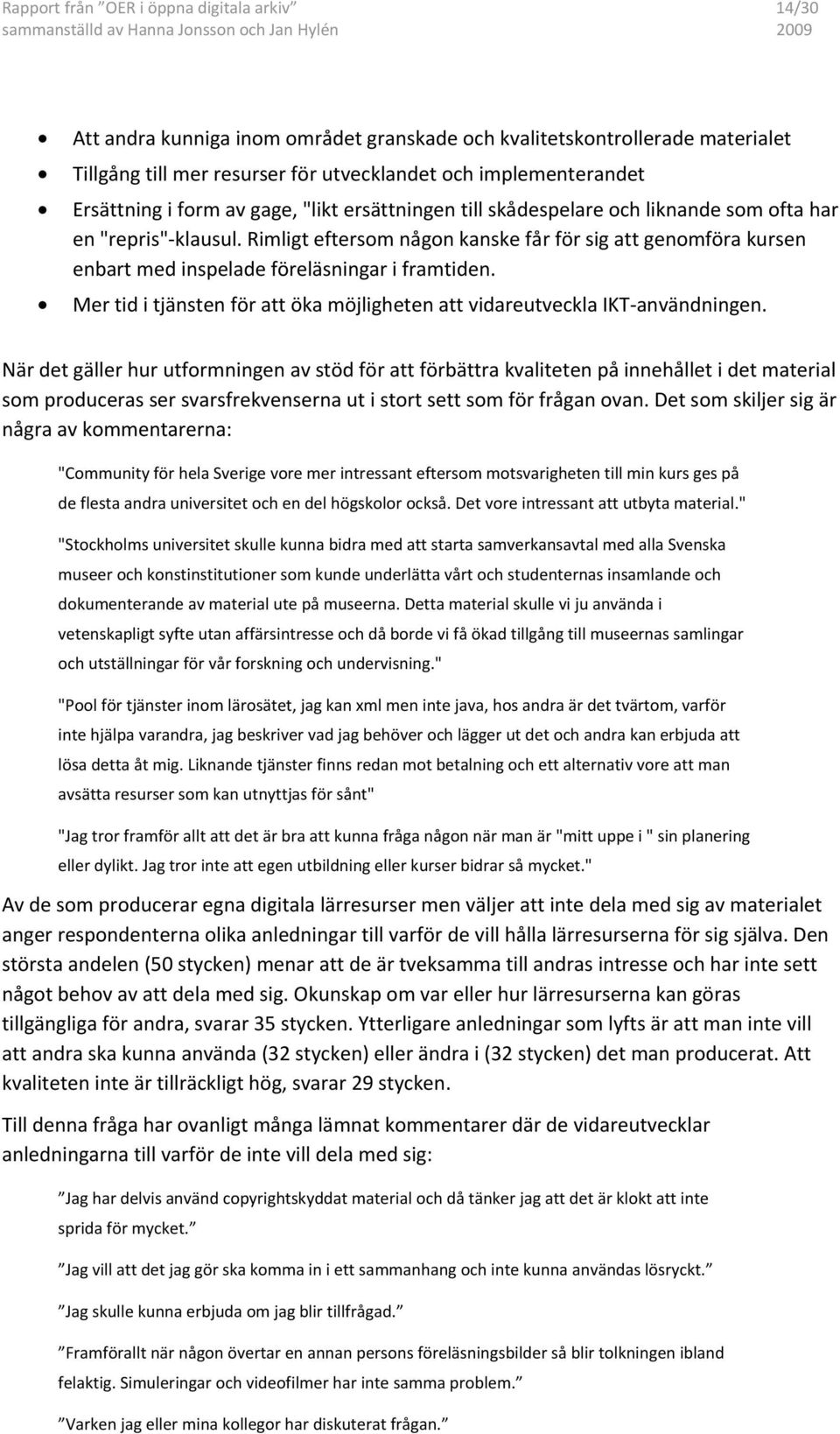 Rimligt eftersom någon kanske får för sig att genomföra kursen enbart med inspelade föreläsningar i framtiden. Mer tid i tjänsten för att öka möjligheten att vidareutveckla IKT-användningen.