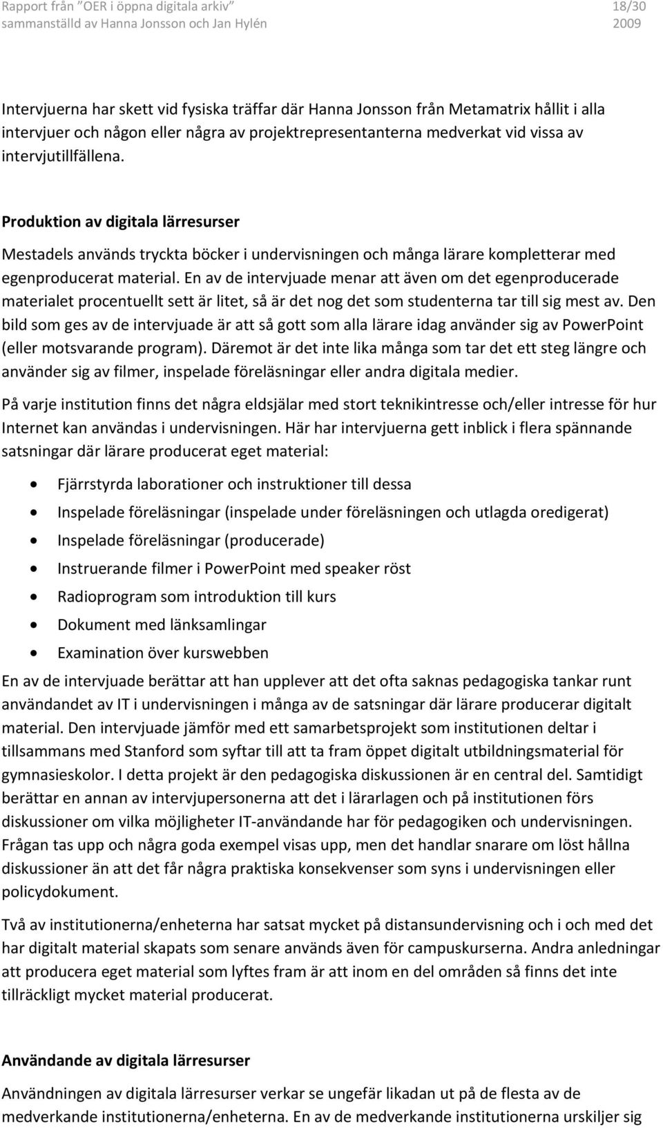 En av de intervjuade menar att även om det egenproducerade materialet procentuellt sett är litet, så är det nog det som studenterna tar till sig mest av.