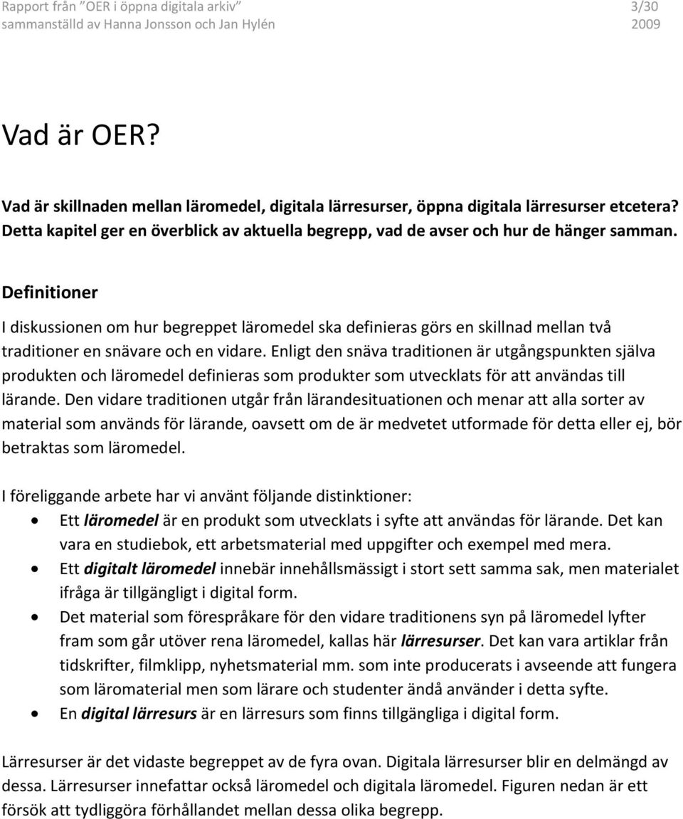 Definitioner I diskussionen om hur begreppet läromedel ska definieras görs en skillnad mellan två traditioner en snävare och en vidare.
