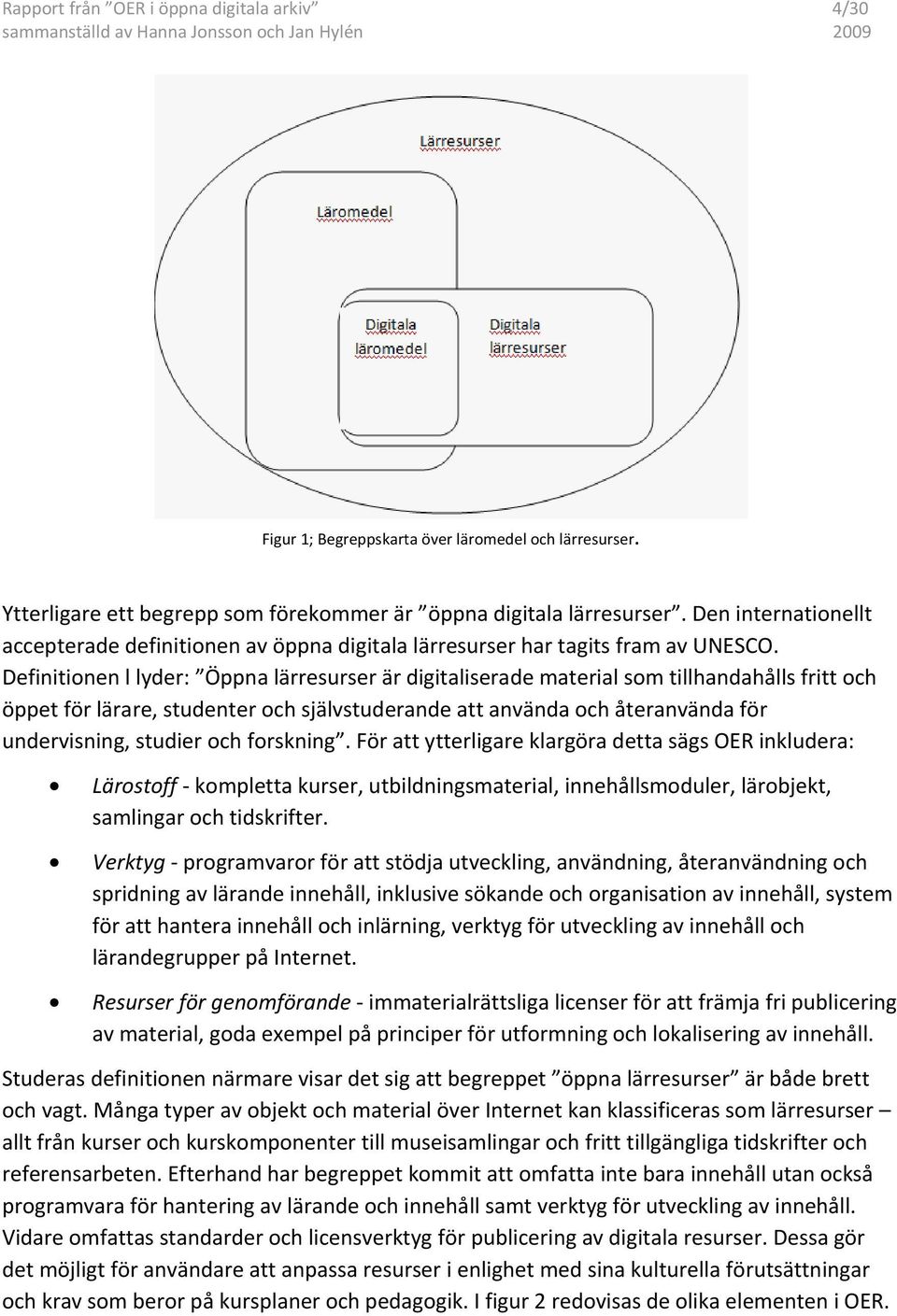 Definitionen l lyder: Öppna lärresurser är digitaliserade material som tillhandahålls fritt och öppet för lärare, studenter och självstuderande att använda och återanvända för undervisning, studier