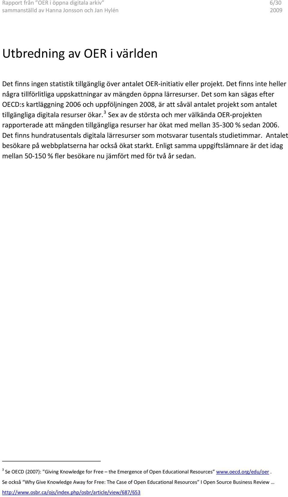 Det som kan sägas efter OECD:s kartläggning 2006 och uppföljningen 2008, är att såväl antalet projekt som antalet tillgängliga digitala resurser ökar.