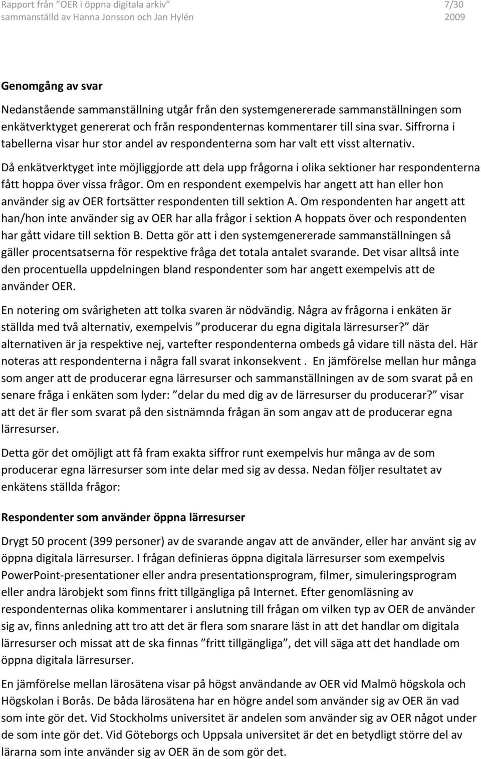 Då enkätverktyget inte möjliggjorde att dela upp frågorna i olika sektioner har respondenterna fått hoppa över vissa frågor.