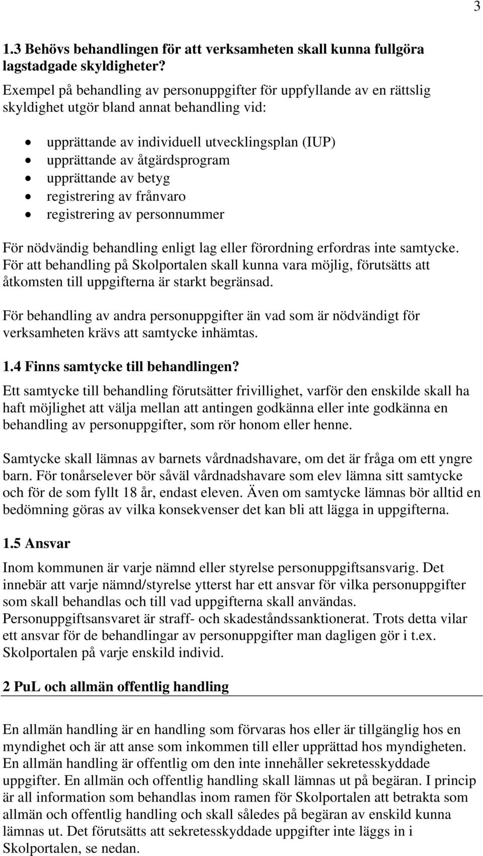 upprättande av betyg registrering av frånvaro registrering av personnummer För nödvändig behandling enligt lag eller förordning erfordras inte samtycke.