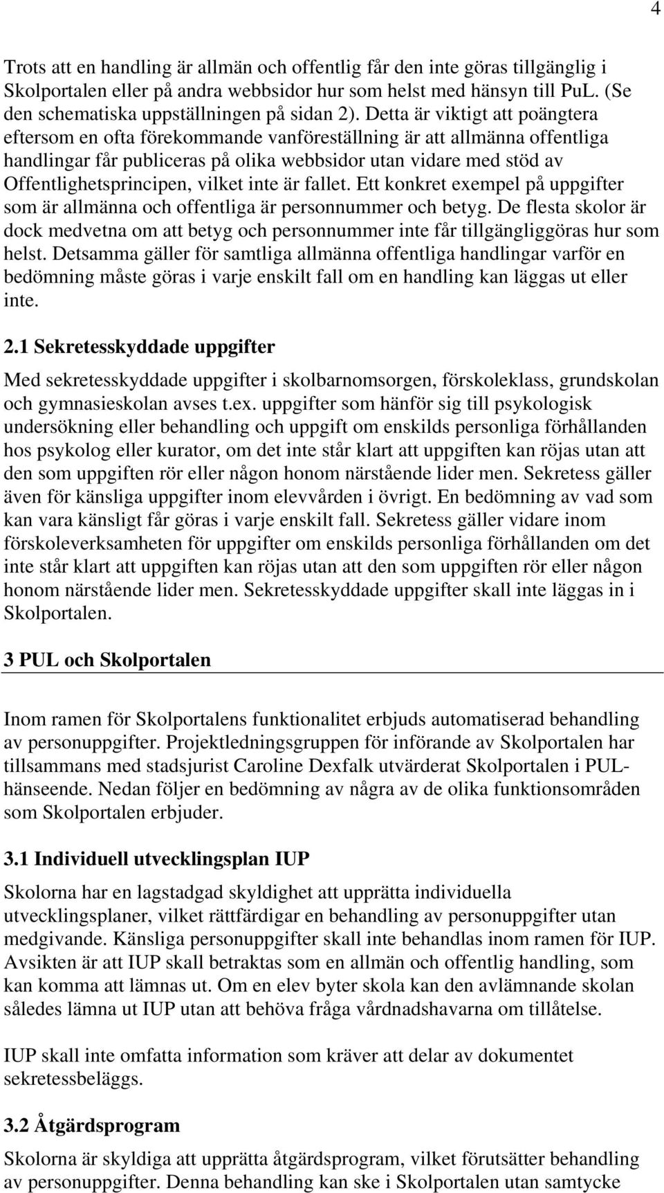 Detta är viktigt att poängtera eftersom en ofta förekommande vanföreställning är att allmänna offentliga handlingar får publiceras på olika webbsidor utan vidare med stöd av Offentlighetsprincipen,