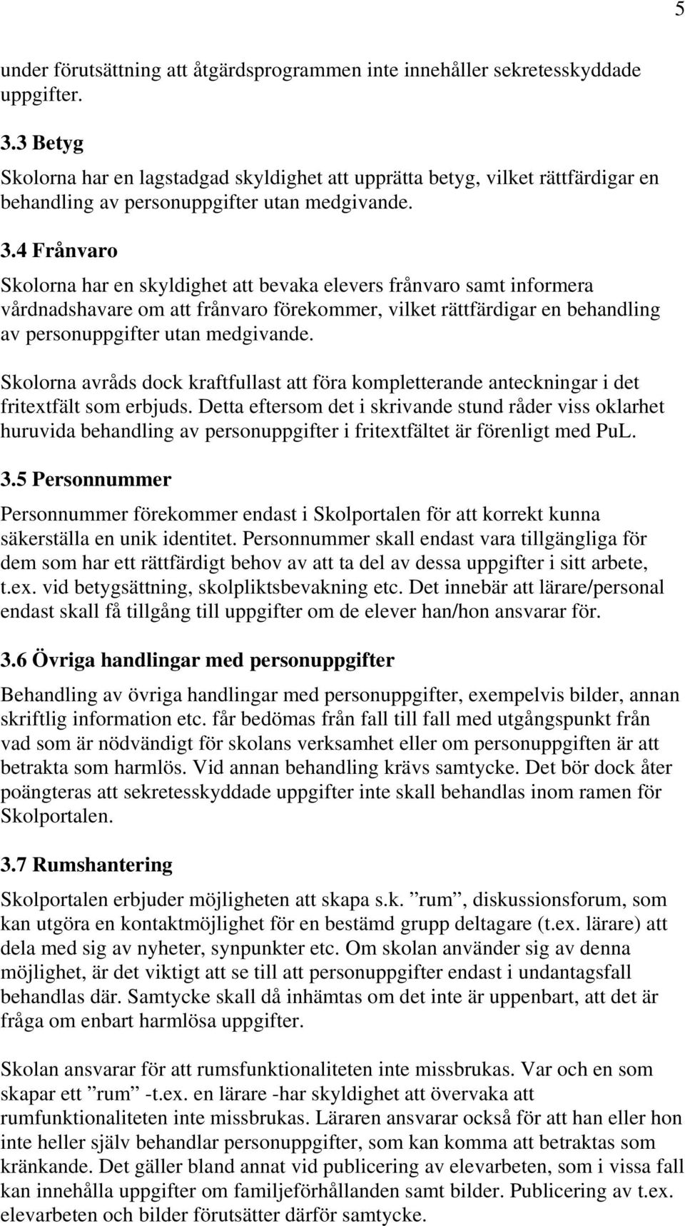 4 Frånvaro Skolorna har en skyldighet att bevaka elevers frånvaro samt informera vårdnadshavare om att frånvaro förekommer, vilket rättfärdigar en behandling av personuppgifter utan medgivande.