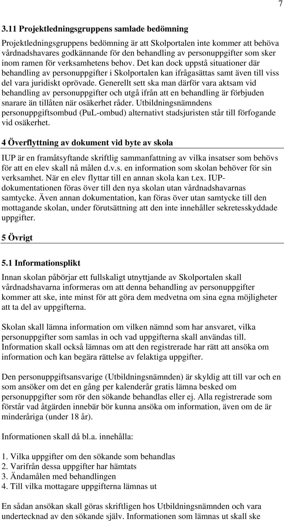 Generellt sett ska man därför vara aktsam vid behandling av personuppgifter och utgå ifrån att en behandling är förbjuden snarare än tillåten när osäkerhet råder.
