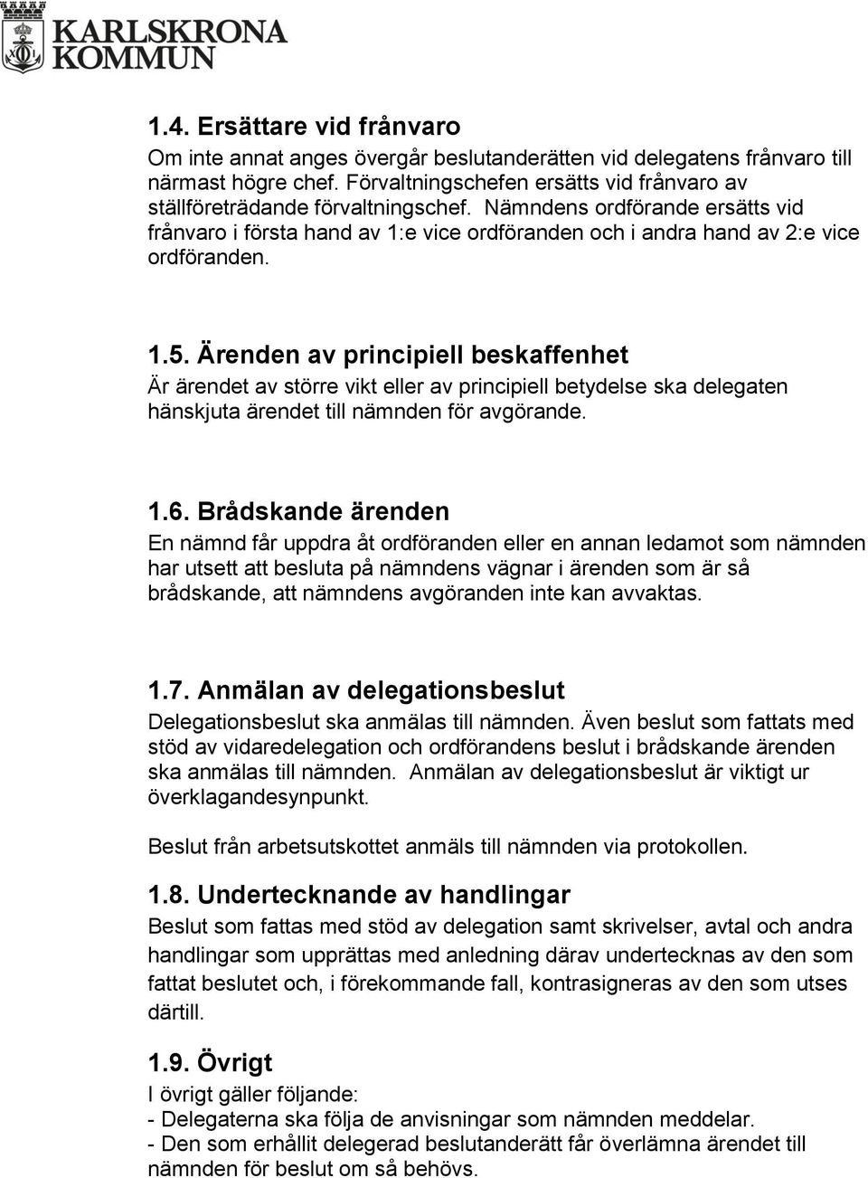 Ärenden av principiell beskaffenhet Är ärendet av större vikt eller av principiell betydelse ska delegaten hänskjuta ärendet till nämnden för avgörande. 1.6.