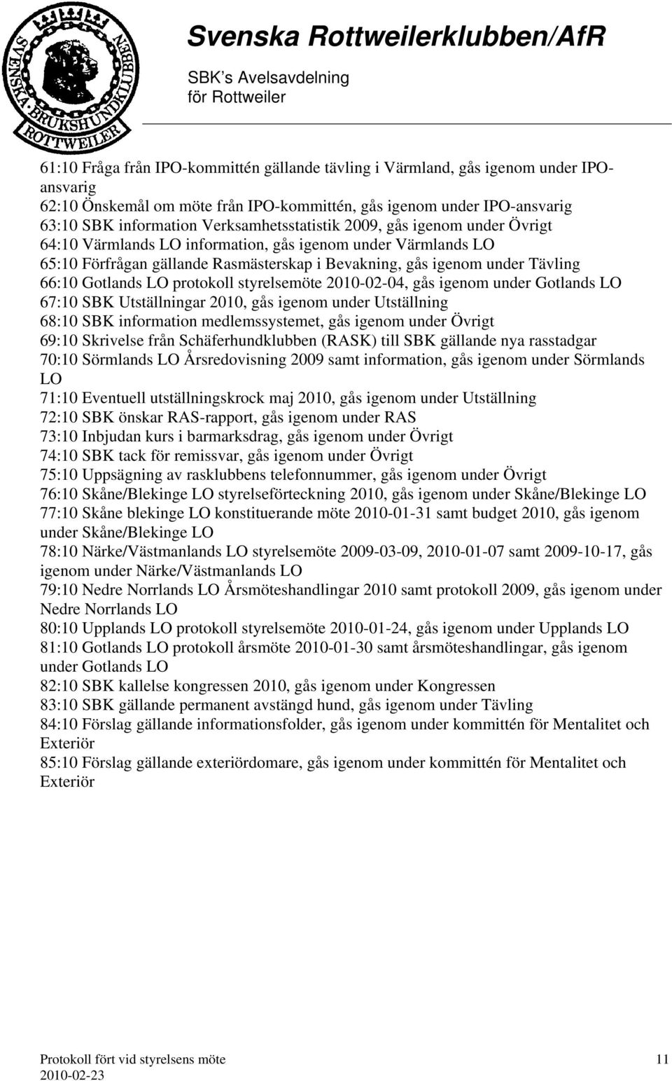Gotlands LO protokoll styrelsemöte 2010-02-04, gås igenom under Gotlands LO 67:10 SBK Utställningar 2010, gås igenom under Utställning 68:10 SBK information medlemssystemet, gås igenom under Övrigt