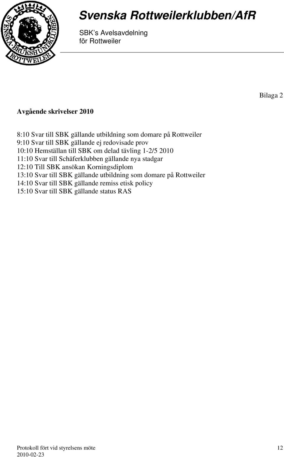 Schäferklubben gällande nya stadgar 12:10 Till SBK ansökan Korningsdiplom 13:10 Svar till SBK gällande