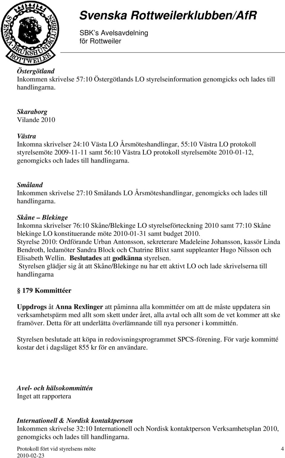 lades till Skåne Blekinge Inkomna skrivelser 76:10 Skåne/Blekinge LO styrelseförteckning 2010 samt 77:10 Skåne blekinge LO konstituerande möte 2010-01-31 samt budget 2010.