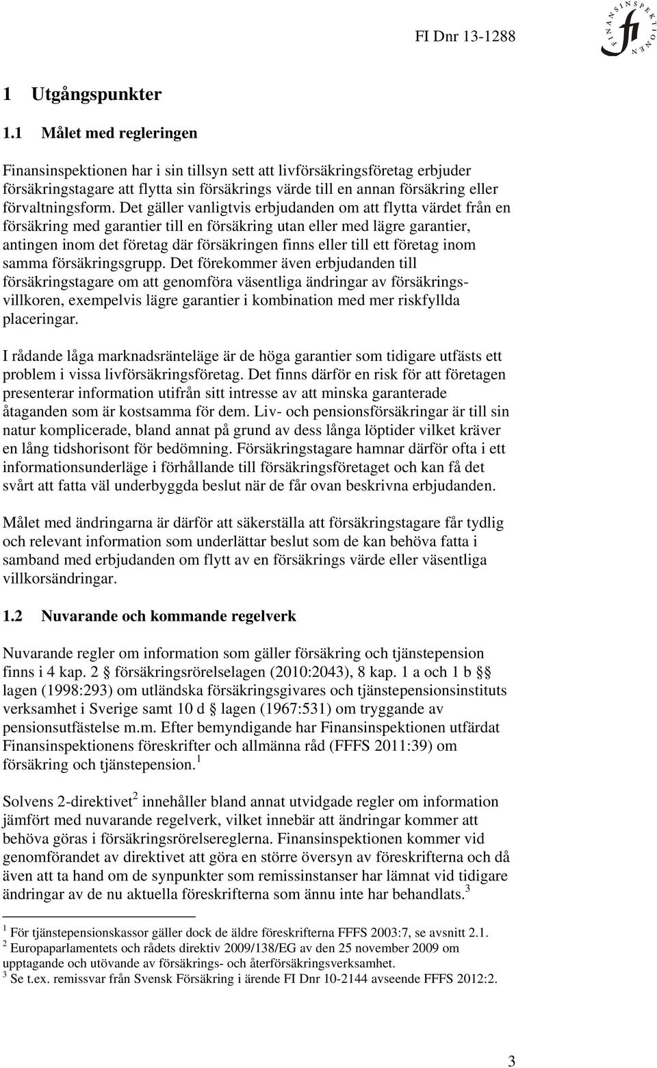 Det gäller vanligtvis erbjudanden om att flytta värdet från en försäkring med garantier till en försäkring utan eller med lägre garantier, antingen inom det företag där försäkringen finns eller till