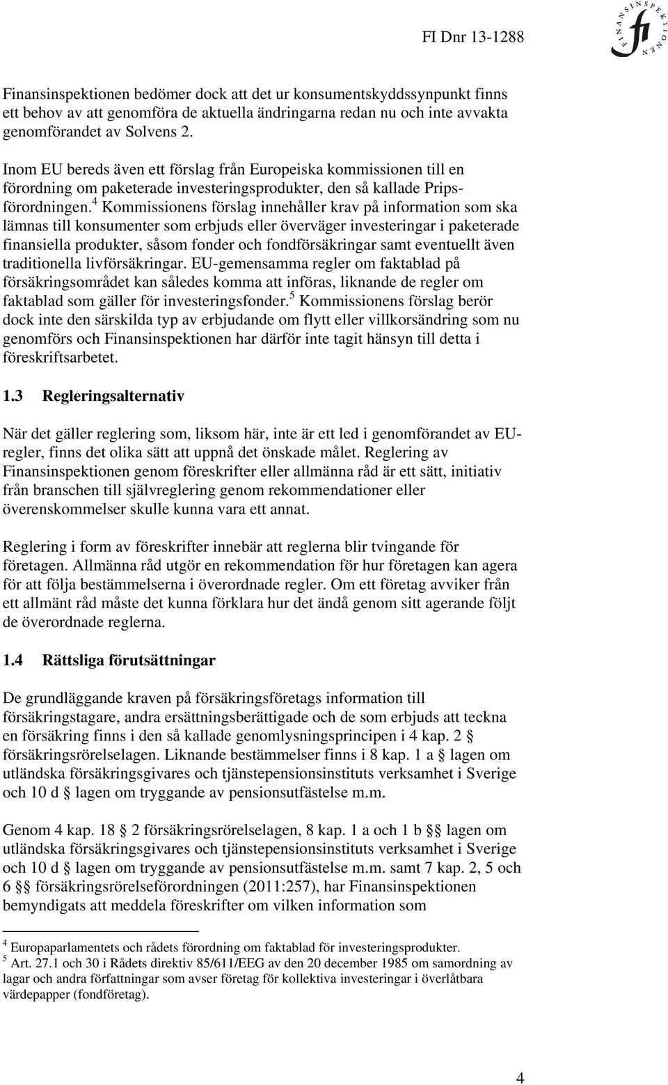 4 Kommissionens förslag innehåller krav på information som ska lämnas till konsumenter som erbjuds eller överväger investeringar i paketerade finansiella produkter, såsom fonder och fondförsäkringar