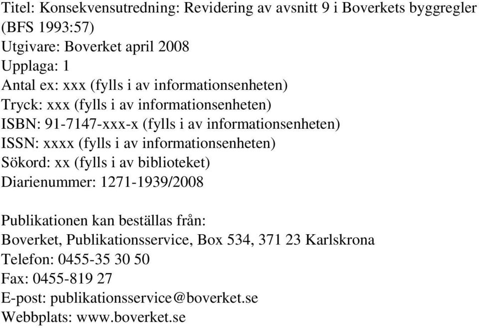 (fylls i av informationsenheten) Sökord: xx (fylls i av biblioteket) Diarienummer: 1271-1939/2008 Publikationen kan beställas från: Boverket,