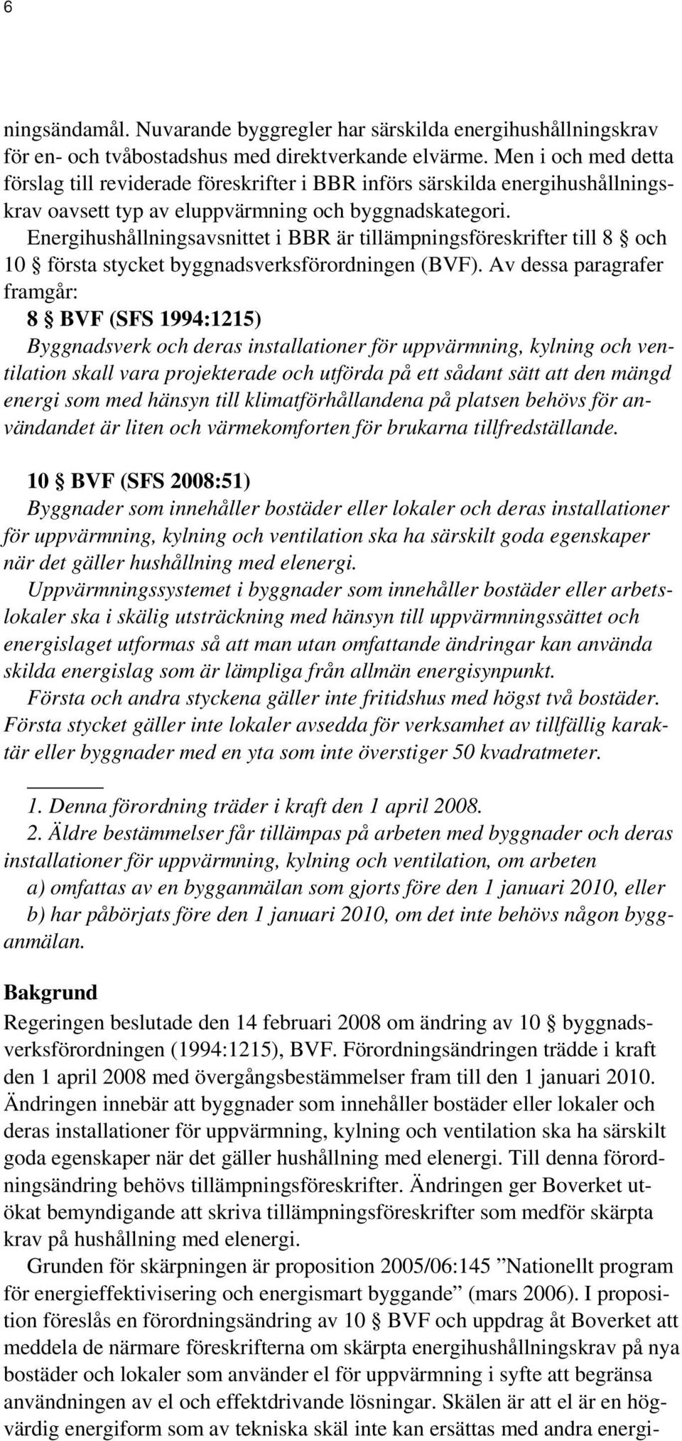 Energihushållningsavsnittet i BBR är tillämpningsföreskrifter till 8 och 10 första stycket byggnadsverksförordningen (BVF).