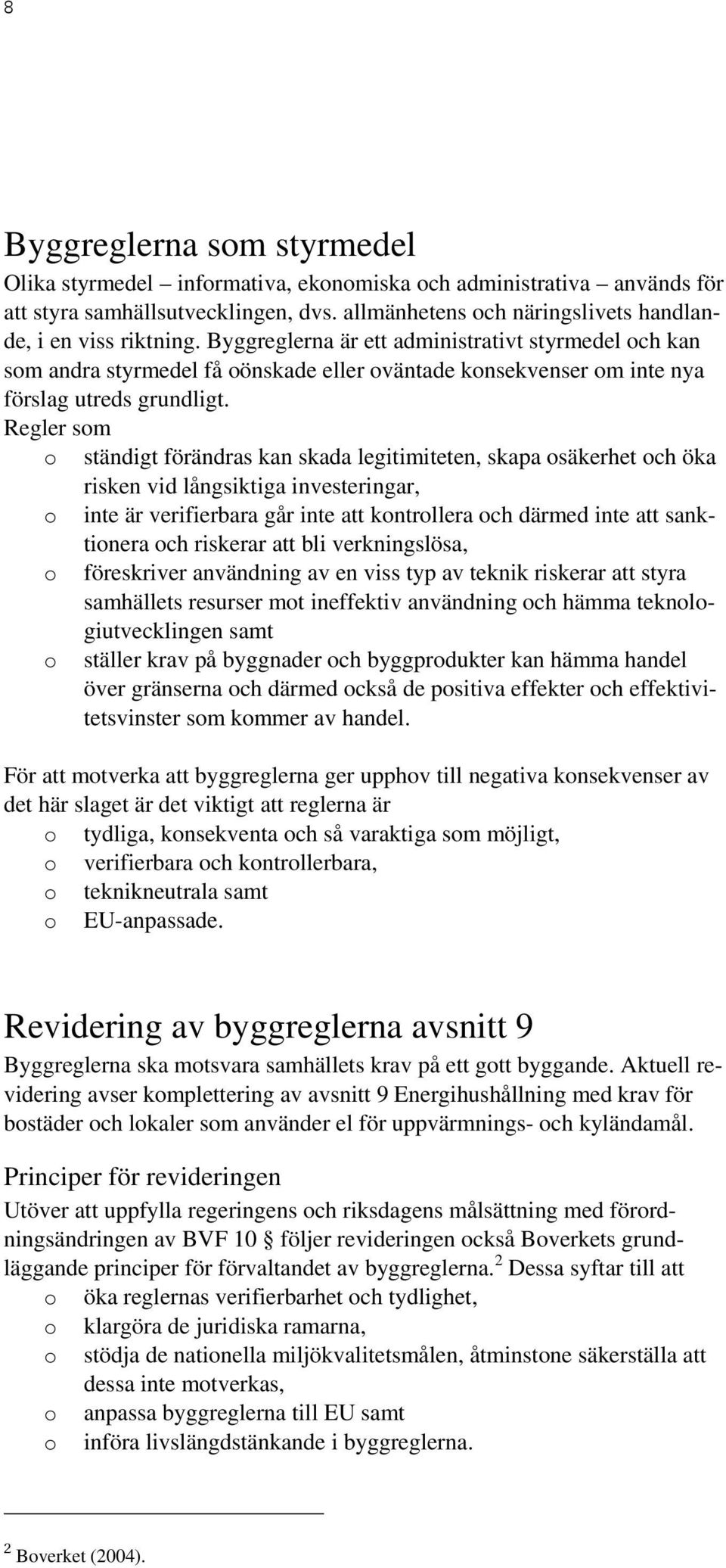 Regler som o ständigt förändras kan skada legitimiteten, skapa osäkerhet och öka risken vid långsiktiga investeringar, o inte är verifierbara går inte att kontrollera och därmed inte att sanktionera