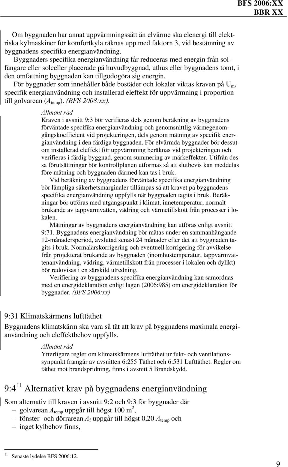 Byggnaders specifika energianvändning får reduceras med energin från solfångare eller solceller placerade på huvudbyggnad, uthus eller byggnadens tomt, i den omfattning byggnaden kan tillgodogöra sig