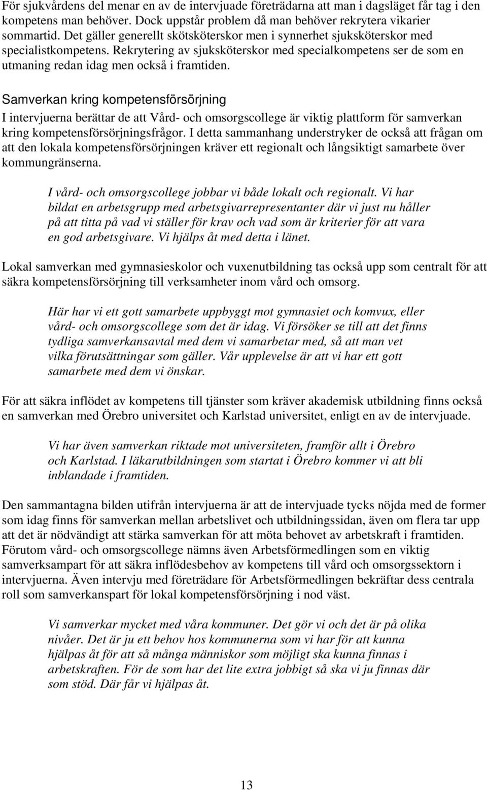 Samverkan kring kompetensförsörjning I intervjuerna berättar de att Vård- och omsorgscollege är viktig plattform för samverkan kring kompetensförsörjningsfrågor.